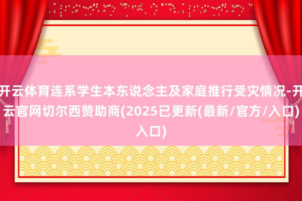 开云体育连系学生本东说念主及家庭推行受灾情况-开云官网切尔西赞助商(2025已更新(最新/官方/入口)