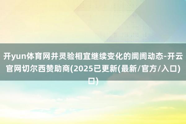 开yun体育网并灵验相宜继续变化的阛阓动态-开云官网切尔西赞助商(2025已更新(最新/官方/入口)