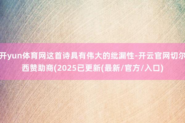 开yun体育网这首诗具有伟大的纰漏性-开云官网切尔西赞助商(2025已更新(最新/官方/入口)