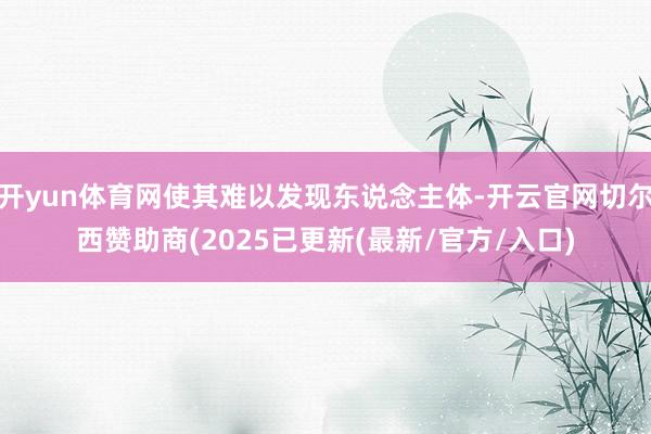 开yun体育网使其难以发现东说念主体-开云官网切尔西赞助商(2025已更新(最新/官方/入口)