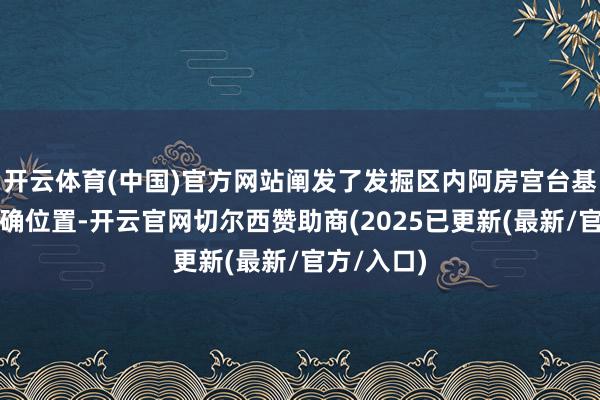 开云体育(中国)官方网站阐发了发掘区内阿房宫台基南缘的准确位置-开云官网切尔西赞助商(2025已更新(最新/官方/入口)